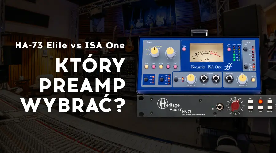 Heritage Audio HA-73 Elite vs Focusrite ISA One – który preamp wybrać