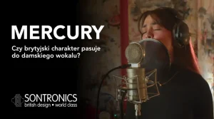 Sontronics Mercury czy brytyjski charakter pasuje do damskiego wokalu