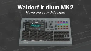 Waldorf Iridium MK2 nowa era sound designu