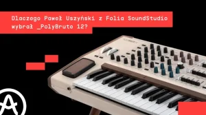 dlaczego paweł uszyński z folia soundstudio wybrał syntezator arturia polybrute 12?